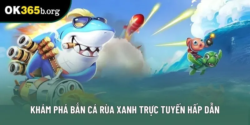 Khám phá bắn cá rùa xanh trực tuyến hấp dẫn