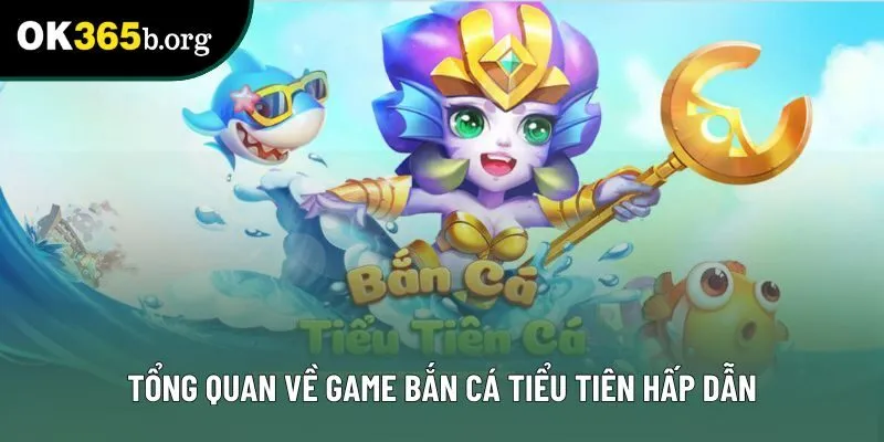 Tổng quan về game bắn cá Tiểu Tiên hấp dẫn