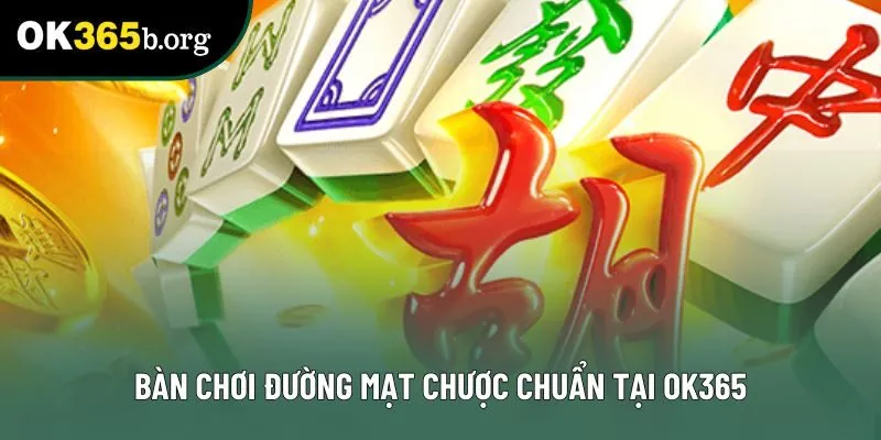 Bàn chơi đường mạt chược chuẩn tại OK365