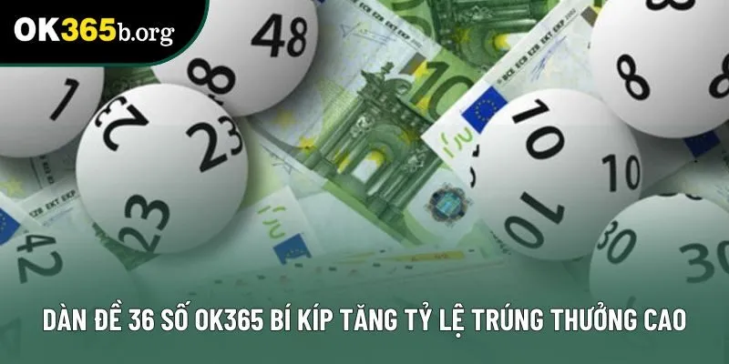 Dàn Đề 36 Số OK365 Bí Kíp Tăng Tỷ Lệ Trúng Thưởng Cao