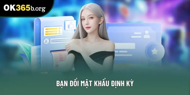 Bạn đổi mật khẩu định kỳ