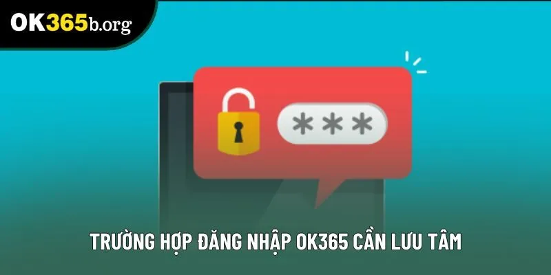 Trường hợp đăng nhập OK365 cần lưu tâm