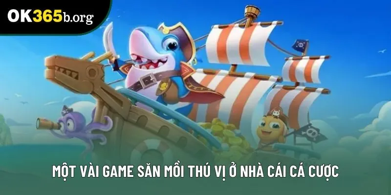 Một vài game săn mồi thú vị ở nhà cái cá cược