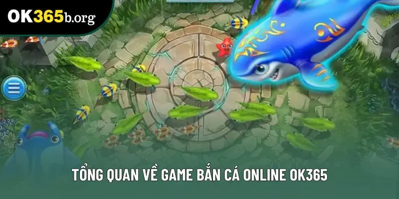 Tổng quan về game bắn cá online OK365