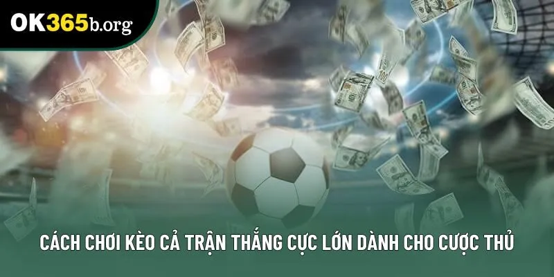 Cách chơi kèo cả trận thắng cực lớn dành cho cược thủ