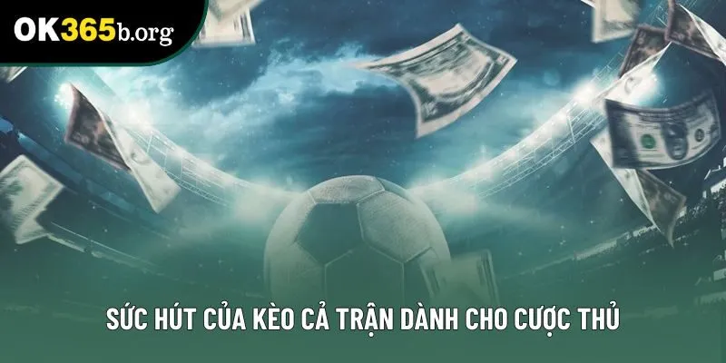 Sức hút của kèo cả trận dành cho cược thủ