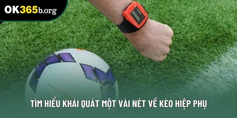 Tìm hiểu khái quát một vài nét về kèo hiệp phụ