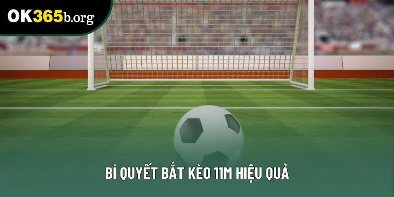 Bí quyết bắt kèo 11m hiệu quả