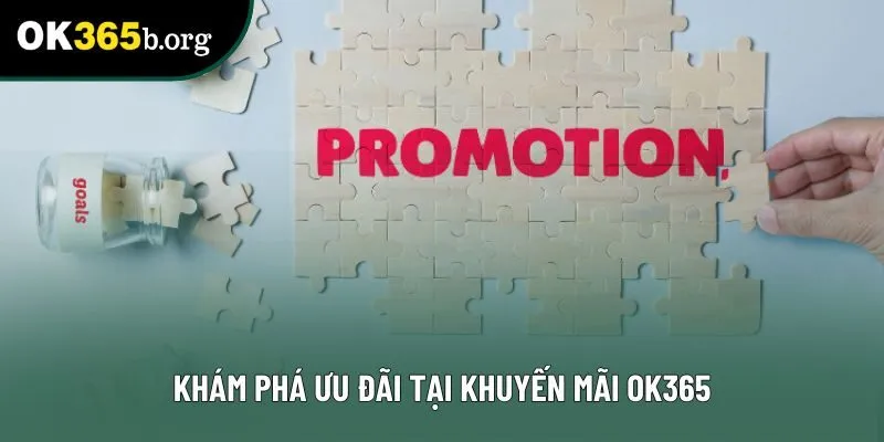 Khám phá ưu đãi tại khuyến mãi OK365