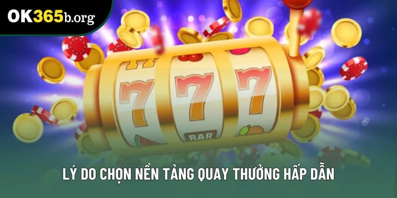 Lý do chọn nền tảng quay thưởng hấp dẫn