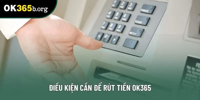 Điều kiện cần để rút tiền OK365