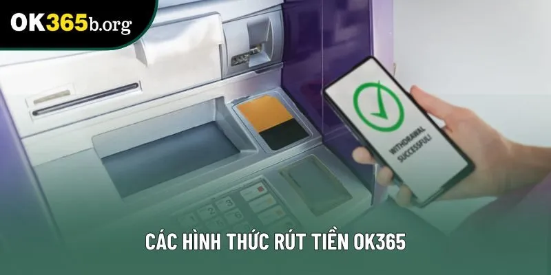 Các hình thức rút tiền OK365