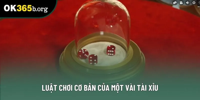 Luật chơi cơ bản của một vài Tài xỉu Luật chơi cơ bản của một vài Tài xỉu