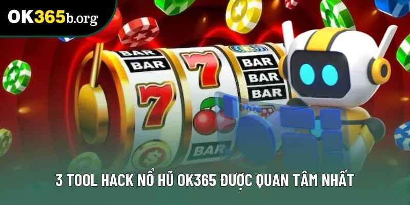 3 tool hack nổ hũ OK365 được quan tâm nhất